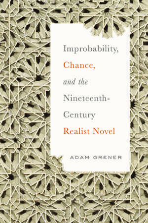 Improbability, Chance, and the Nineteenth-Century Realist Novel de Adam Grener