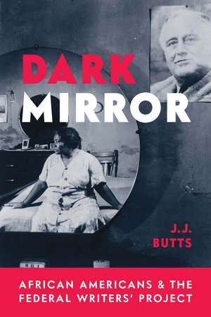 Dark Mirror: African Americans and the Federal Writers’ Project de J. J. Butts