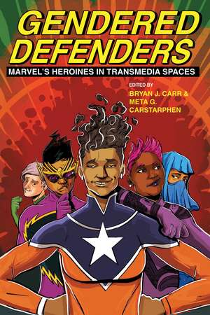 Gendered Defenders: Marvel’s Heroines in Transmedia Spaces de Bryan J. Carr