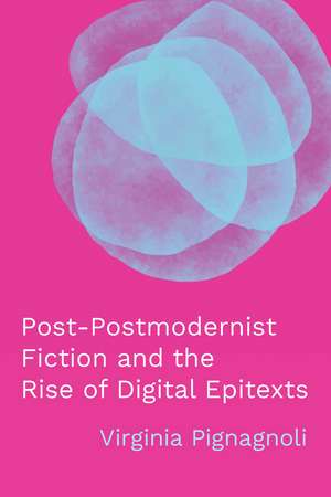 Post-Postmodernist Fiction and the Rise of Digital Epitexts de Virginia Pignagnoli