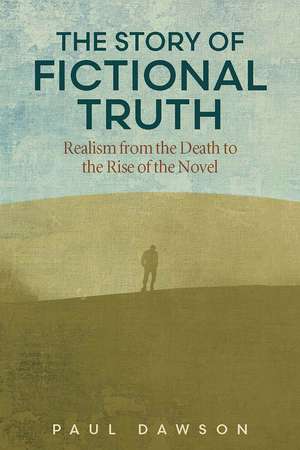 The Story of Fictional Truth: Realism from the Death to the Rise of the Novel de Paul Dawson