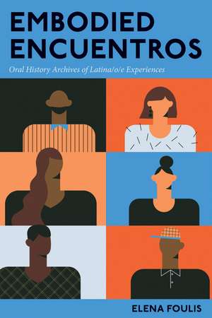 Embodied Encuentros: Oral History Archives of Latina/o/e Experiences de Elena Foulis
