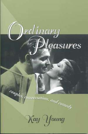 ORDINARY PLEASURES: COUPLES, CONVERSATION, AND COMEDY de KAY YOUNG