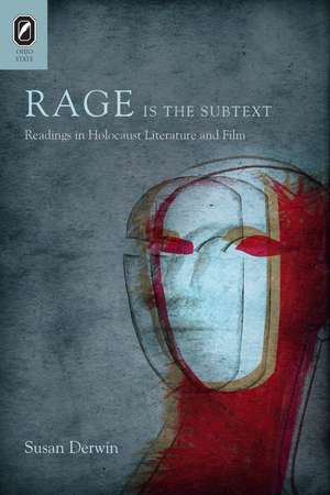 Rage Is the Subtext: Readings in Holocaust Literature and Film de Susan Derwin