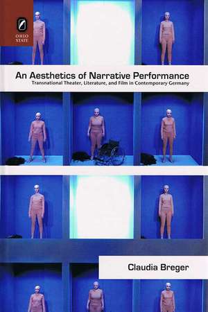 An Aesthetics of Narrative Performance: Transnational Theater, Literature, and Film in Contemporary Germany de Claudia Breger