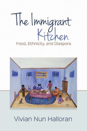 The Immigrant Kitchen: Food, Ethnicity, and Diaspora de Vivian Nun Halloran