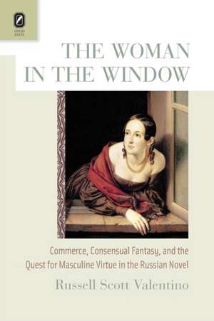 The Woman in the Window: Commerce, Consensual Fantasy, and the Quest for Masculine Virtue in the Russian Novel de Russell Scott Valentino