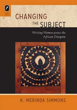 Changing the Subject: Writing Women across the African Diaspora de K. Merinda Simmons