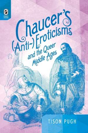 Chaucer's (Anti-)Eroticisms and the Queer Middle Ages de Tison Pugh