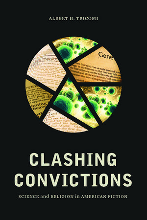 Clashing Convictions: Science and Religion in American Fiction de Albert H. Tricomi