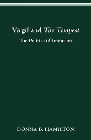 Virgil and The Tempest: The Politics of Imitation de DONNA B. HAMILTON