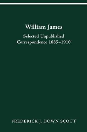 William James: Selected Unpublished Correspondence 1885–1910 de Frederick J. Down Scott