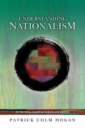 Understanding Nationalism: On Narrative, Cognitive Science, and Identity de Patrick Colm Hogan