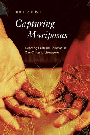 Capturing Mariposas: Reading Cultural Schema in Gay Chicano Literature de P. Doug Bush