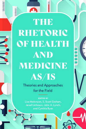 Rhetoric of Health and Medicine As/Is: Theories and Approaches for the Field de Lisa Melonçon