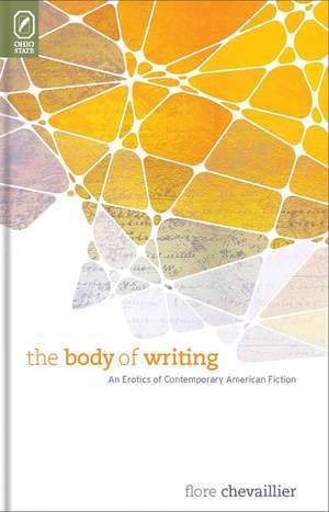 The Body of Writing: An Erotics of Contemporary American Fiction de Flore Chevaillier