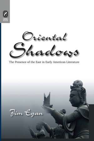 Oriental Shadows: The Presence of the East in Early American Literature de Jim Egan