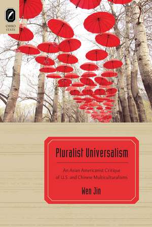 Pluralist Universalism: An Asian Americanist Critique of U.S. and Chinese Multiculturalisms de Wen Jin