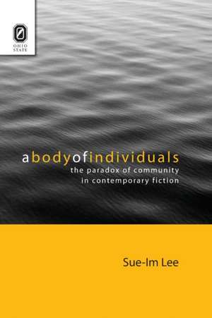 A Body of Individuals: The Paradox of Community in Contemporary Fiction de Sue-Im Lee