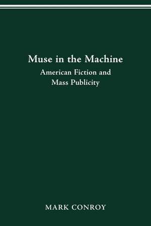 MUSE IN THE MACHINE: AMERICAN FICTION AND MASS PUBLICITY de MARK CONROY