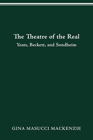 Theatre of the Real: Yeats, Beckett, and Sondheim de Gina Masucci MacKenzie