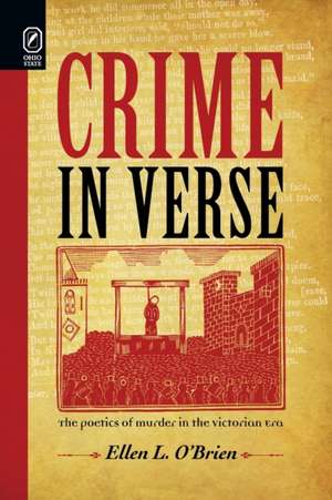 Crime in Verse: The Poetics of Murder in the Victorian Era de Ph.D. Ellen L. O’Brien