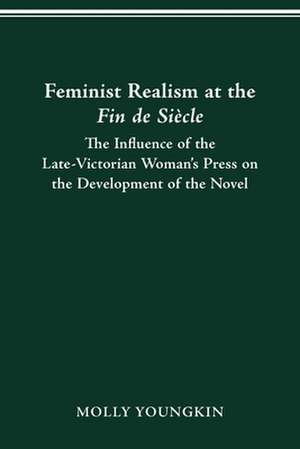 FEMINIST REALISM AT THE FIN DE SIÈCLE: The Influence of the Late-Victorian Woman­­­­'s Press on the Development of the Novel de MOLLY YOUNGKIN