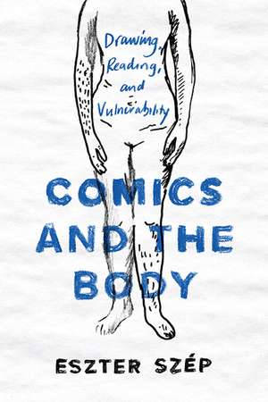 Comics and the Body: Drawing, Reading, and Vulnerability de Eszter Szép