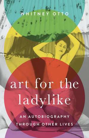 Art for the Ladylike: An Autobiography through Other Lives de Whitney Otto