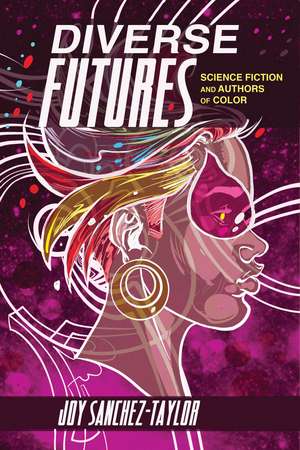 Diverse Futures: Science Fiction and Authors of Color de Joy Sanchez-Taylor