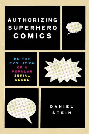 Authorizing Superhero Comics: On the Evolution of a Popular Serial Genre de Daniel Stein