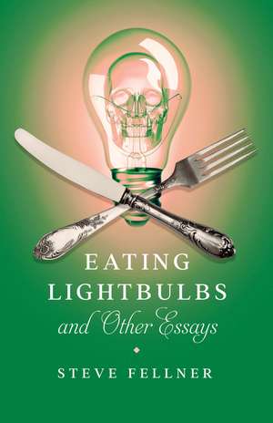 Eating Lightbulbs and Other Essays de Steve Fellner