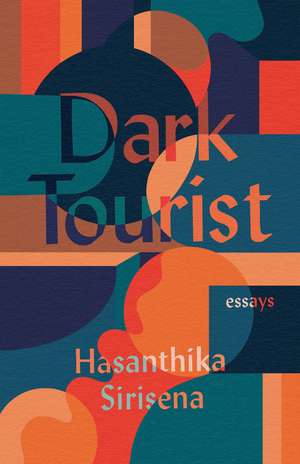 Dark Tourist: Essays de Hasanthika Sirisena