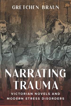 Narrating Trauma: Victorian Novels and Modern Stress Disorders de Gretchen Braun