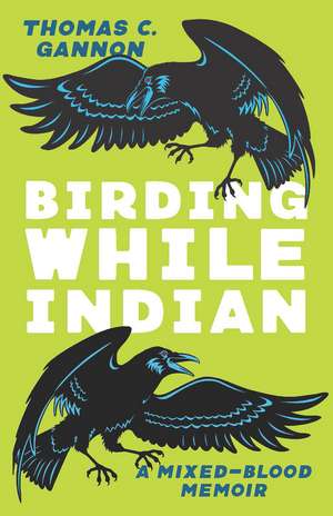 Birding While Indian: A Mixed-Blood Memoir de Thomas C. Gannon