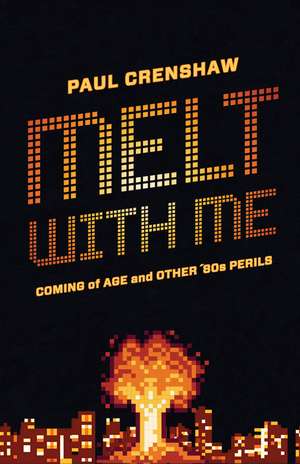 Melt with Me: Coming of Age and Other ’80s Perils de Paul Crenshaw