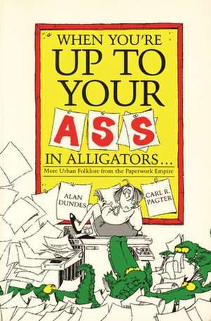 When You're Up to Your Ass in Alligators More Urban Folklore from the Paperwork Empire de Alan Dundes