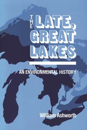 The Late, Great Lakes: An Environmental History de William Ashworth