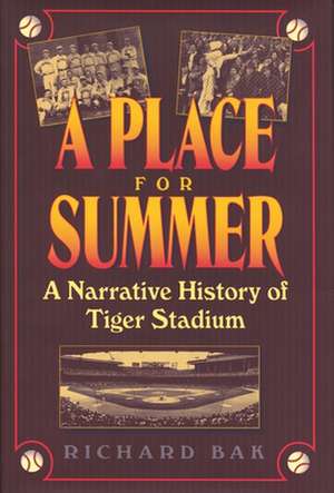 A Place for Summer: A Narrative History of Tiger Stadium de Richard Bak