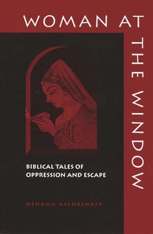 Woman at the Window: Biblical Tales of Oppression and Escape de Nehama Aschkenasy