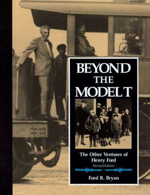 Beyond the Model T: The Other Ventures of Henry Ford de Ford R. Bryan