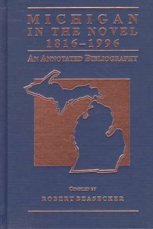 Michigan in the Novel, 1816-1996: An Annotated Bibliography de Robert Beseacker