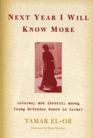 Next Year I Will Know More: Literacy and Identity Among Young Orthodox Women in Israel de Tamar El-Or