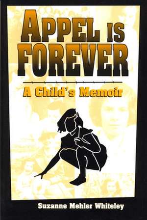 Appel Is Forever: A Child's Memoir de Suzanne Mehler Whitely