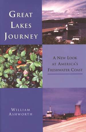 Great Lakes Journey: A New Look at America's Freshwater Coast de William Ashworth