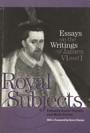 Royal Subjects: Essays on the Writings of James VI and I de Kevin Sharpe