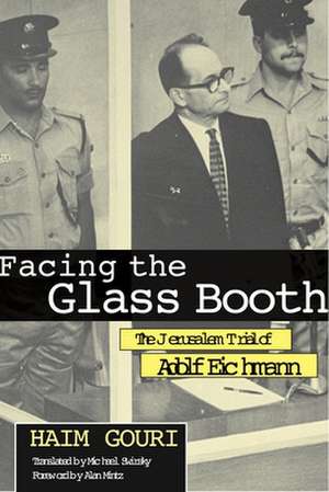 Facing the Glass Booth: The Jerusalem Trial of Adolf Eichmann de Haim Gouri