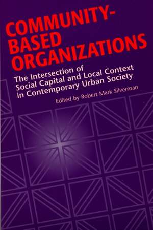 Community-Based Organizations: The Intersection of Social Capital and Local Context in Contemporary Urban Society de Robert Mark Silverman