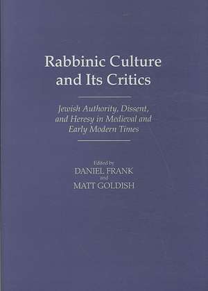 Rabbinic Culture and Its Critics: Jewish Authority, Dissent, and Heresy in Medieval and Early Modern Times de Adena Tanenbaum