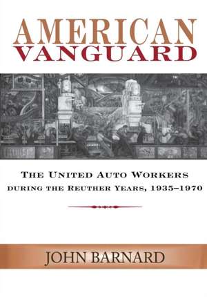 American Vanguard: The United Auto Workers During the Reuther Years, 1935-1970 de John Barnard